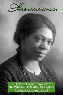 Perseverance: A History of African Americans in Oregon's Marion and Polk Counties by Oregon Northwest Black Pioneers, Sheridan McCarthy, Stanton Nelson
