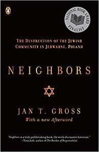 Neighbors: The Destruction of the Jewish Community in Jedwabne, Poland by Jan Tomasz Gross
