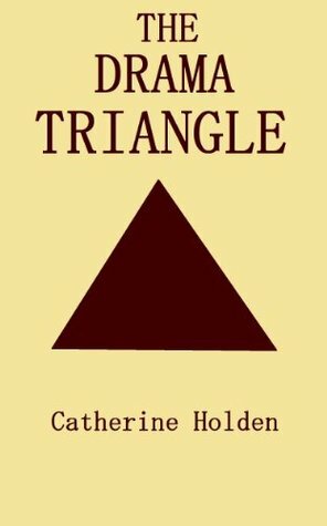 The Drama Triangle (Transactional Analysis in Bite Sized Chunks Book 2) by Catherine Holden