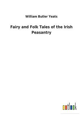 Fairy and Folk Tales of the Irish Peasantry by W.B. Yeats