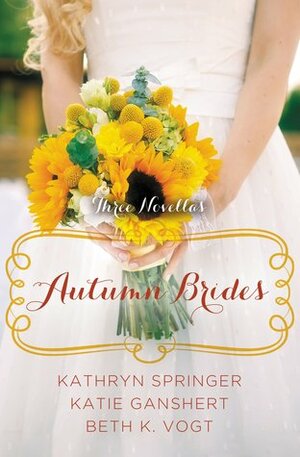 Autumn Brides: A Year of Weddings Novella Collection by Kathryn Springer, Katie Ganshert, Beth K. Vogt