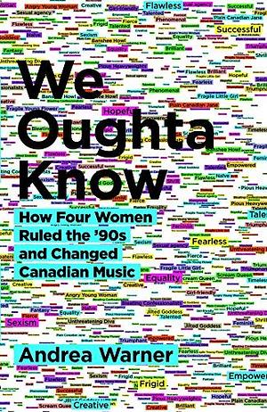 We Oughta Know: How Four Women Ruled the '90s and Changed Canadian Music by Andrea Warner