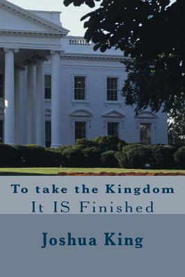 Taking the Kingdom: It is Finished by Joshua King, Ollie B. Fobbs Jr