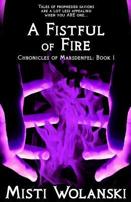 A Fistful of Fire: Chronicles of Marsdenfel by Misti Wolanski