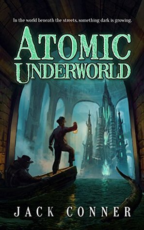 Atomic Underworld, Part One by Jack Conner