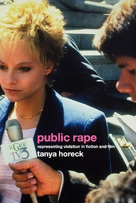 Public Rape: Representing Violation in Fiction and Film by Tanya Horeck