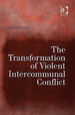 The Transformation of Violent Intercommunal Conflict by Stephen Ryan