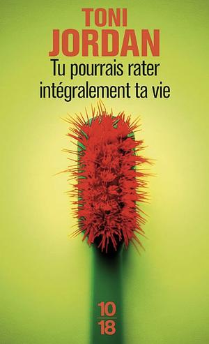 Tu pourrais rater intégralement ta vie by Toni Jordan