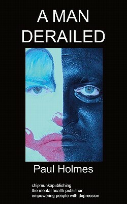 A Man Derailed: An Autobiography on Depression by Paul Holmes