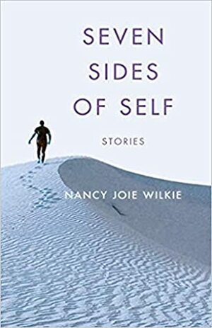 Seven Sides of Self: Stories by Nancy Joie Wilkie