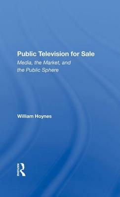 Public Television for Sale: Media, the Market, and the Public Sphere by William Hoynes