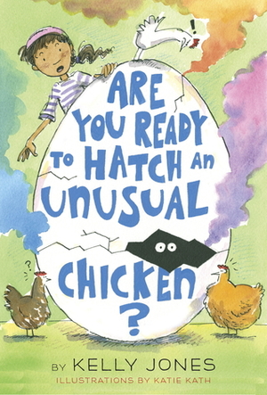 Are You Ready to Hatch an Unusual Chicken? by Katie Kath, Kelly Jones
