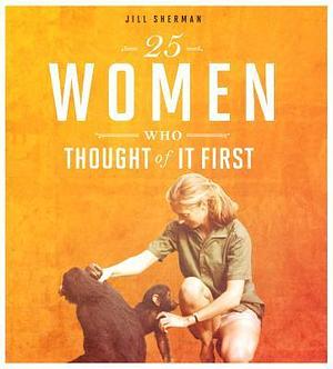 25 Women Who Thought of it First by Jill Sherman, Jill Sherman