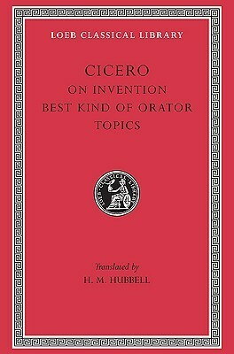 On Invention. The Best Kind of Orator. Topics. A Rhetorical Treatises by Marcus Tullius Cicero, E.H. Warmington, H.M. Hubbell