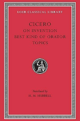 On Invention. The Best Kind of Orator. Topics. A Rhetorical Treatises by E.H. Warmington, Marcus Tullius Cicero, H.M. Hubbell