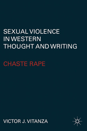 Sexual Violence in Western Thought and Writing: Chaste Rape by Victor J. Vitanza