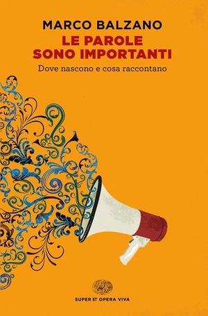 Le parole sono importanti: Dove nascono e cosa raccontano by Marco Balzano