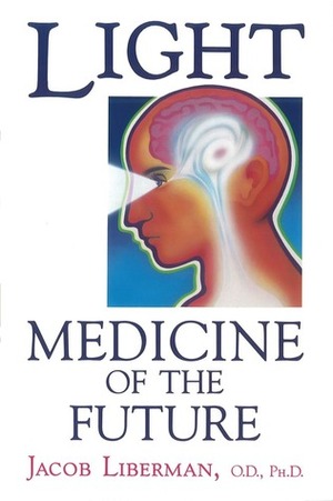 Light: Medicine of the Future: How We Can Use It to Heal Ourselves NOW by Jacob Liberman