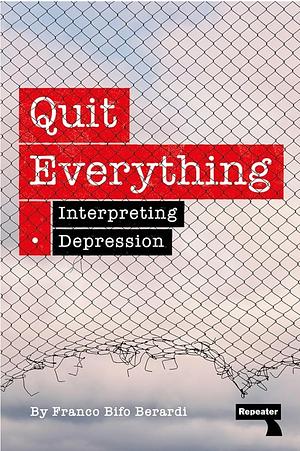 Quit Everything: Interpreting Depression by Franco "Bifo" Berardi