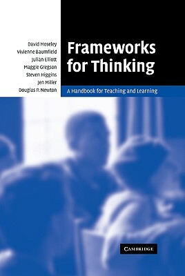 Frameworks for Thinking: A Handbook for Teaching and Learning by Vivienne Baumfield, Julian Elliott, David Moseley