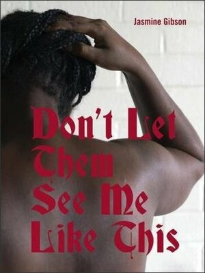 Don't Let Them See Me Like This by Jasmine Gibson