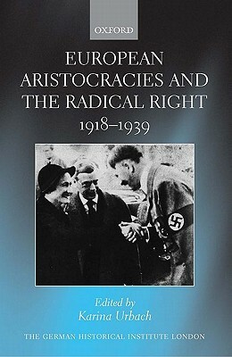 European Aristocracies and the Radical Right, 1918-1939 by 