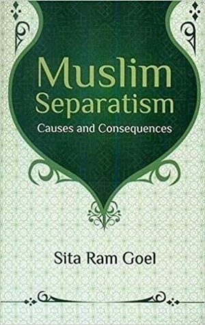 Muslim Separatism:Causes and Consequences by Sita Ram Goel