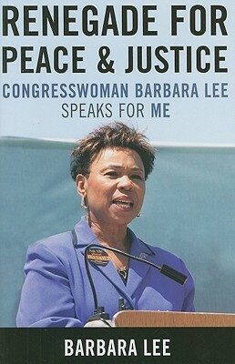 Renegade for Peace and Justice: Congresswoman Barbara Lee Speaks for Me by Barbara Lee