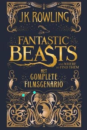 Fantastic Beasts and Where to Find Them: het complete filmscenario by J.K. Rowling