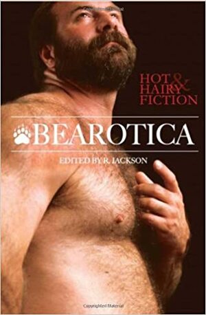 Bearotica: Hot & Hairy Fiction by Bob Hay, Thom Wolf, Skip Bruchaber, Simon Sheppard, Trevor J. Callahan Jr., Jess Davis, Karl von Uhl, R.E. Neu, R. Jackson, Doug Harrison, Eric Karnowski, Eric Mulder, Dale Chase, Joe Francis, Daniel M. Jaffe, Gareth MacKenzie, Jay Neal, David Bergman