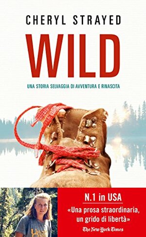 Wild: una storia selvaggia di avventura e rinascita by Cheryl Strayed