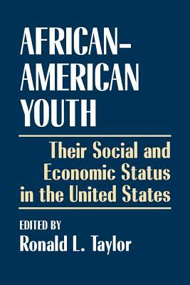 African-American Youth: Their Social and Economic Status in the United States by Ronald L. Taylor