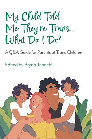 My Child Told Me They're Trans...What Do I Do?: A Q&A Guide for Parents of Trans Children by Amy Cannava