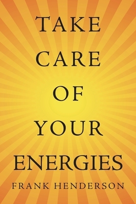 Take Care of Your Energies by Frank Henderson