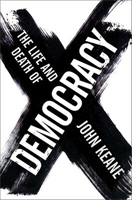 The Life and Death of Democracy by John Keane