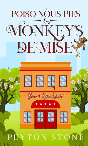 Poisonous Pies & A Monkey's Demise: A Bed & Breakfast Cozy Mystery by Peyton Stone