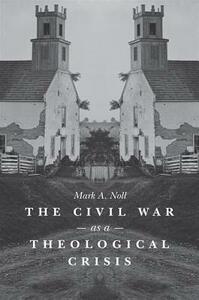 The Civil War as a Theological Crisis by Mark A. Noll