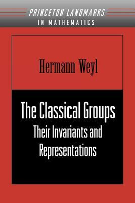 The Classical Groups: Their Invariants and Representations (Pms-1) by Hermann Weyl