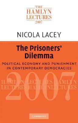 The Prisoners' Dilemma: Political Economy and Punishment in Contemporary Democracies by Nicola Lacey