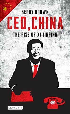 CEO, China: The Rise of Xi Jinping by Kerry Brown