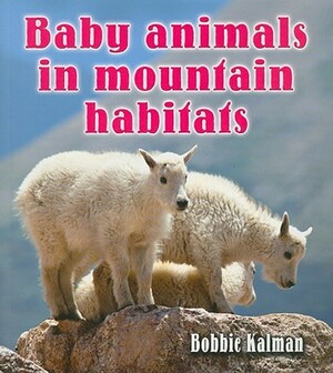 Baby Animals in Mountain Habitats by Bobbie Kalman