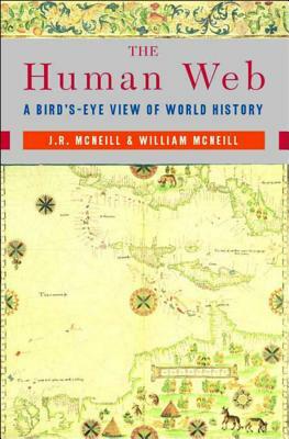 The Human Web: A Bird's-Eye View of World History by J. R. McNeill, William H. McNeill