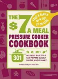 The $7 a Meal Pressure Cooker Cookbook: 301 Delicious Meals You Can Prepare Quickly for the Whole Family by Susan Irby