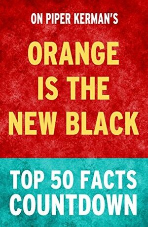 Orange is the New Black: Top 50 Facts Countdown by Top 50 Facts