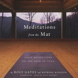 Meditations from the Mat: Daily Reflections on the Path of Yoga by Katrina Kenison, Rolf Gates