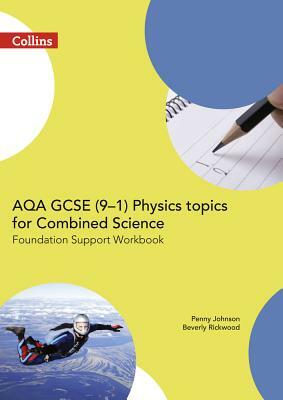 Aqa GCSE 9-1 Physics for Combined Science Foundation Support Workbook by Beverly Rickwood, Penny Johnson