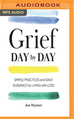 Grief Day by Day: Simple Practices and Daily Guidance for Living with Loss by Jan Warner