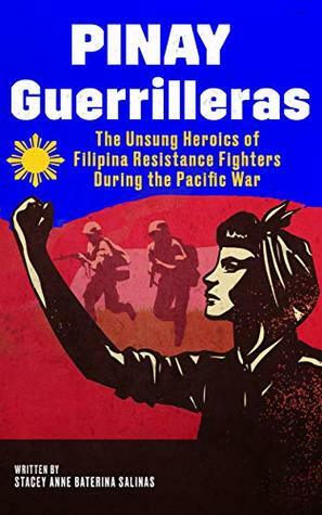 Pinay Guerrilleras: The Unsung Heroics of Filipina Resistance Fighters During the Pacific War by Stacey Anne Baterina Salinas, Nicholas A. Garcia