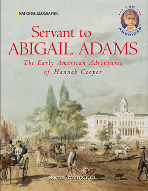 Servant to Abigail Adams: The Early Colonial Adventures of Hannah Cooper by Kate Connell