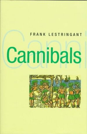 Cannibals: The Discovery and Representation of the Cannibal from Columbus to Jules Verne by Rosemary Morris, Frank Lestringant
